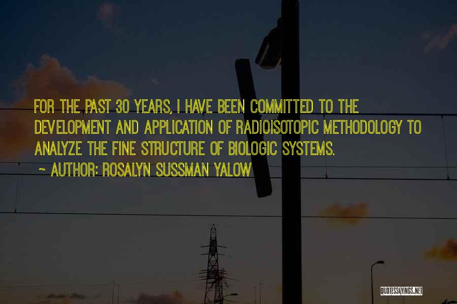 Rosalyn Sussman Yalow Quotes: For The Past 30 Years, I Have Been Committed To The Development And Application Of Radioisotopic Methodology To Analyze The