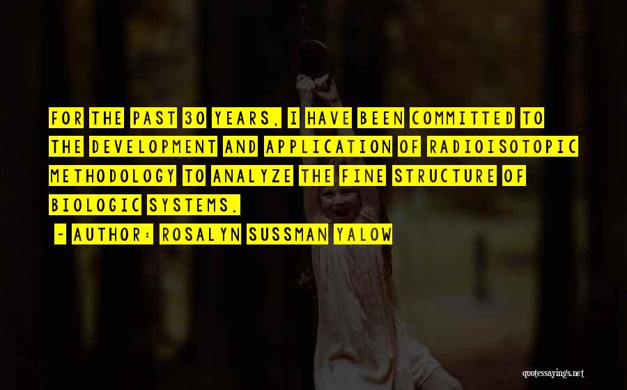 Rosalyn Sussman Yalow Quotes: For The Past 30 Years, I Have Been Committed To The Development And Application Of Radioisotopic Methodology To Analyze The