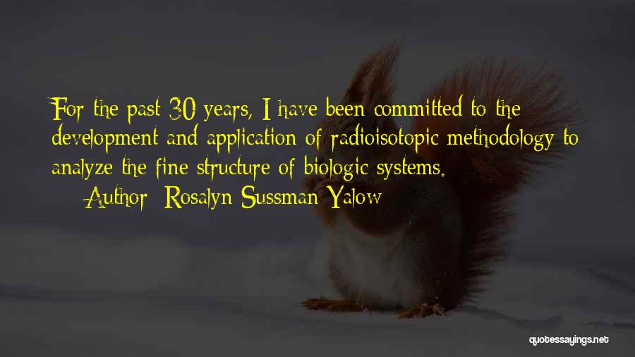 Rosalyn Sussman Yalow Quotes: For The Past 30 Years, I Have Been Committed To The Development And Application Of Radioisotopic Methodology To Analyze The