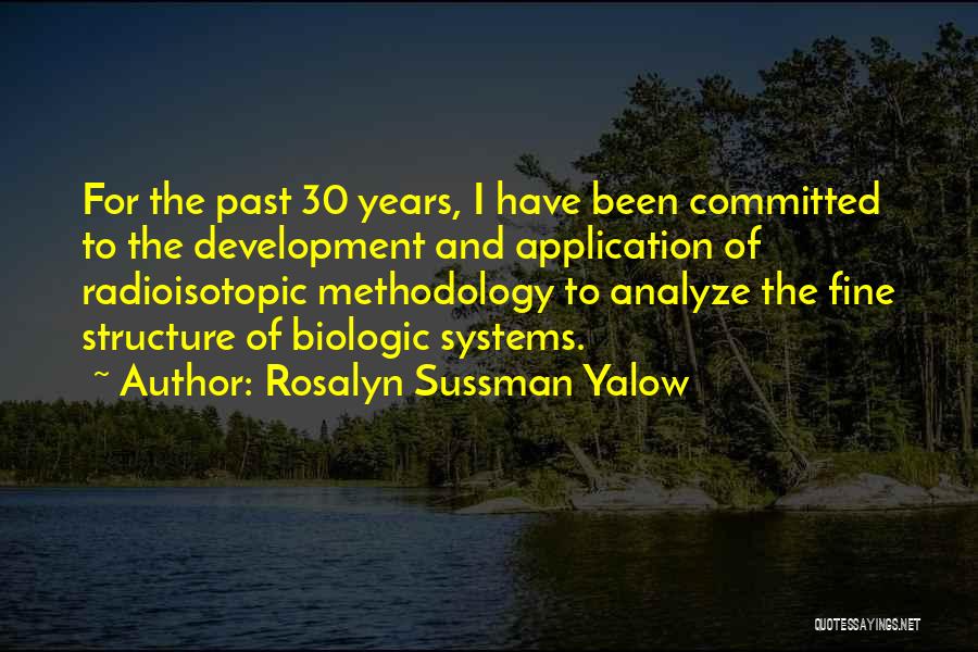 Rosalyn Sussman Yalow Quotes: For The Past 30 Years, I Have Been Committed To The Development And Application Of Radioisotopic Methodology To Analyze The