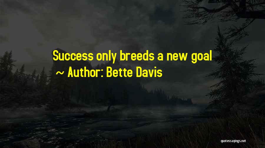 Bette Davis Quotes: Success Only Breeds A New Goal