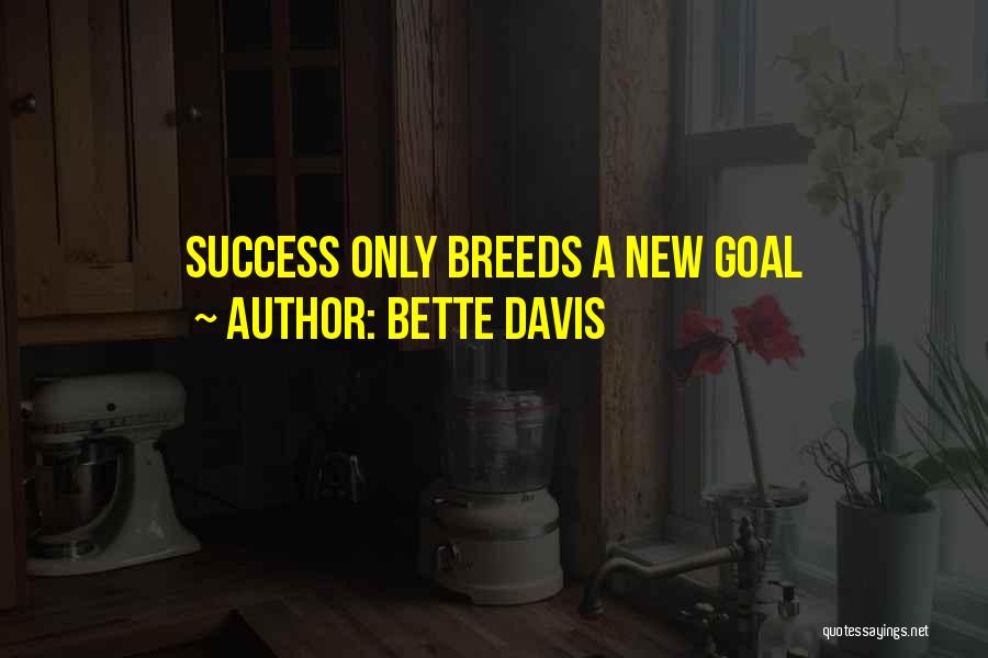 Bette Davis Quotes: Success Only Breeds A New Goal