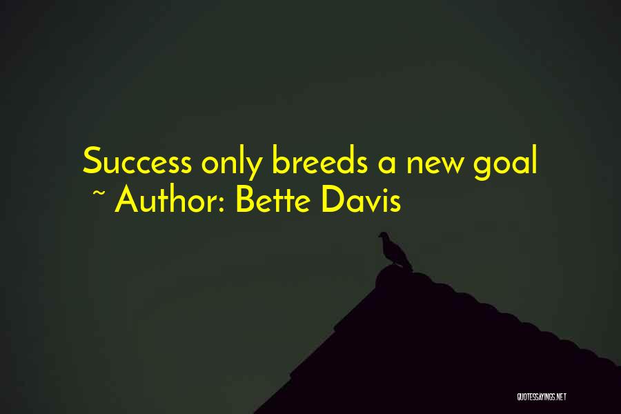 Bette Davis Quotes: Success Only Breeds A New Goal
