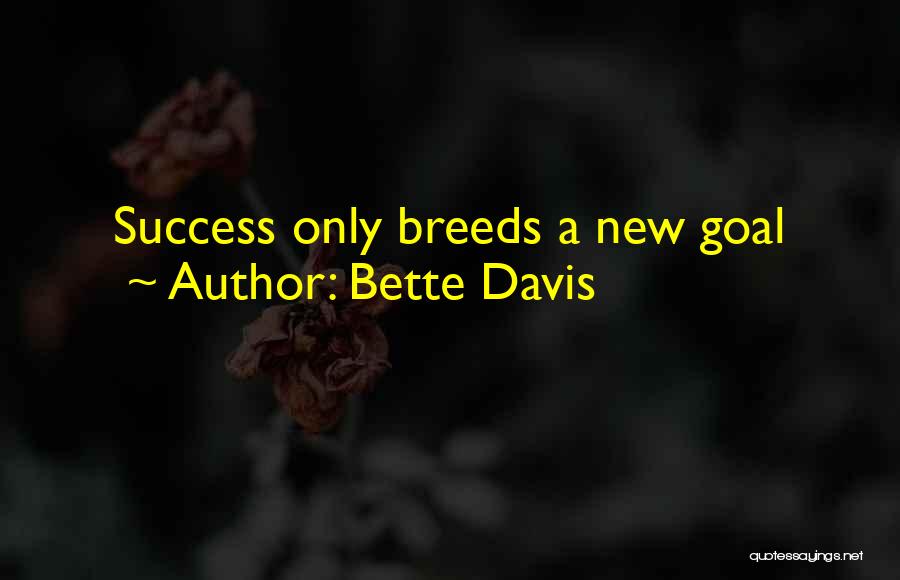 Bette Davis Quotes: Success Only Breeds A New Goal