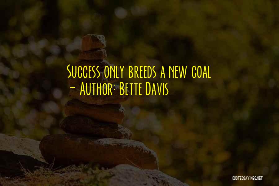 Bette Davis Quotes: Success Only Breeds A New Goal