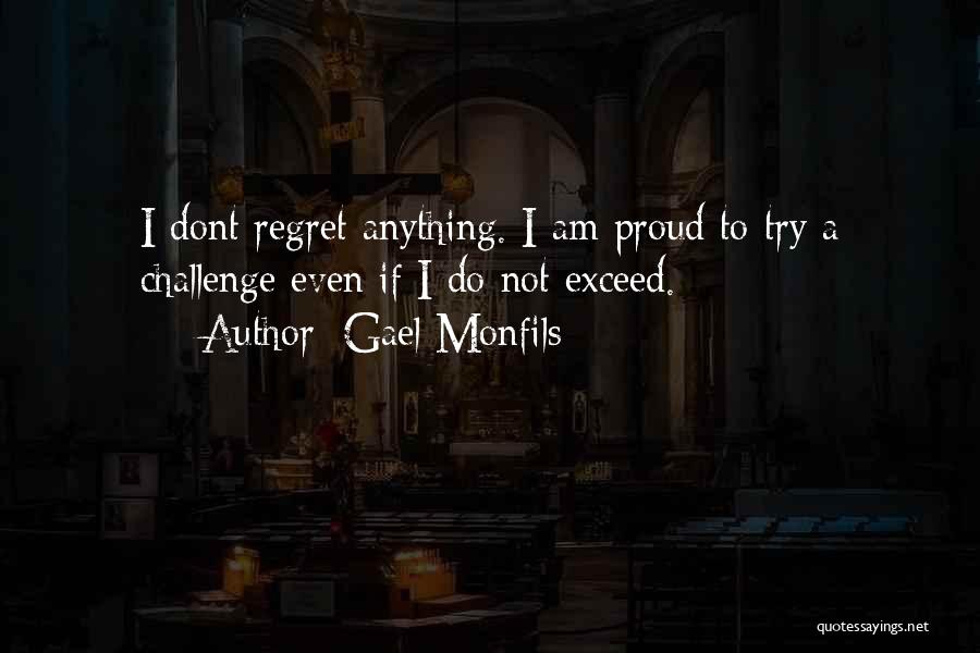 Gael Monfils Quotes: I Dont Regret Anything. I Am Proud To Try A Challenge Even If I Do Not Exceed.