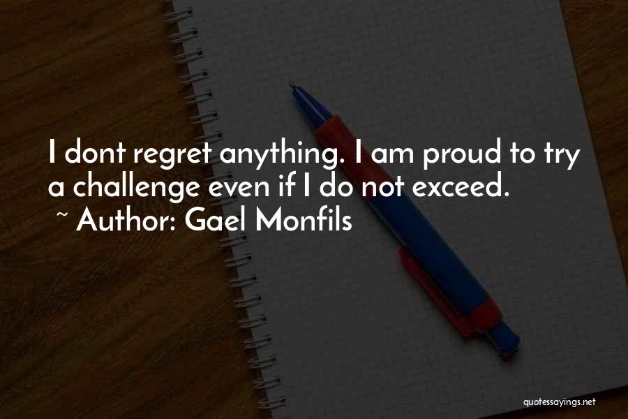 Gael Monfils Quotes: I Dont Regret Anything. I Am Proud To Try A Challenge Even If I Do Not Exceed.