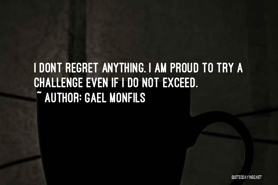 Gael Monfils Quotes: I Dont Regret Anything. I Am Proud To Try A Challenge Even If I Do Not Exceed.