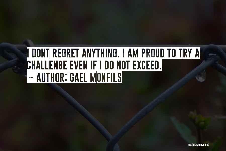 Gael Monfils Quotes: I Dont Regret Anything. I Am Proud To Try A Challenge Even If I Do Not Exceed.