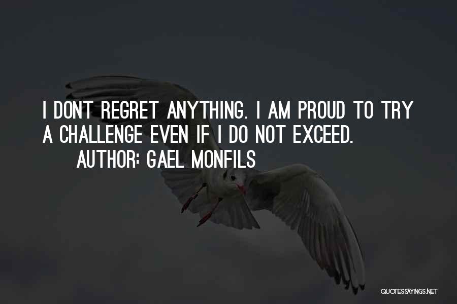 Gael Monfils Quotes: I Dont Regret Anything. I Am Proud To Try A Challenge Even If I Do Not Exceed.