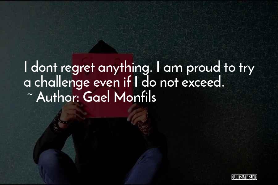 Gael Monfils Quotes: I Dont Regret Anything. I Am Proud To Try A Challenge Even If I Do Not Exceed.