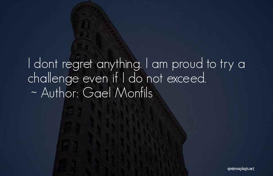 Gael Monfils Quotes: I Dont Regret Anything. I Am Proud To Try A Challenge Even If I Do Not Exceed.