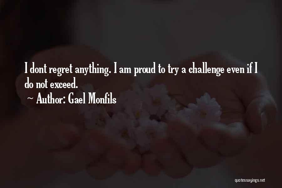 Gael Monfils Quotes: I Dont Regret Anything. I Am Proud To Try A Challenge Even If I Do Not Exceed.