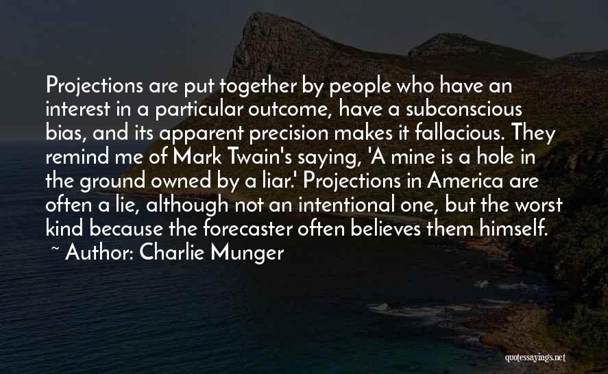 Charlie Munger Quotes: Projections Are Put Together By People Who Have An Interest In A Particular Outcome, Have A Subconscious Bias, And Its