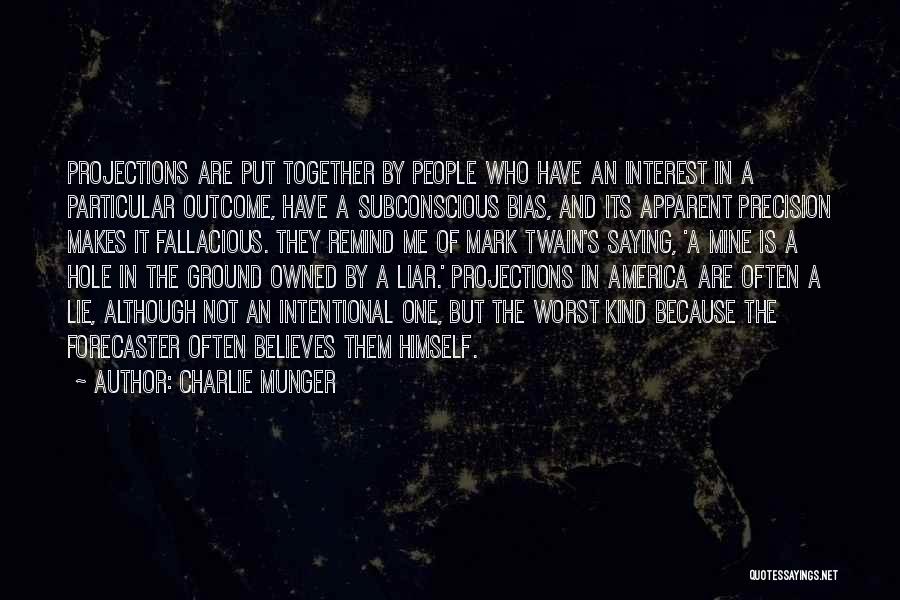 Charlie Munger Quotes: Projections Are Put Together By People Who Have An Interest In A Particular Outcome, Have A Subconscious Bias, And Its