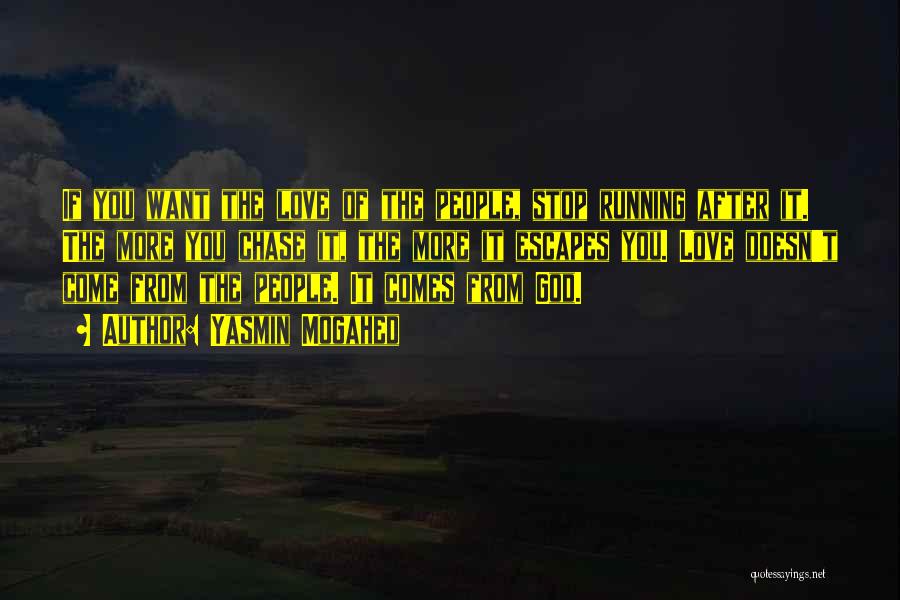 Yasmin Mogahed Quotes: If You Want The Love Of The People, Stop Running After It. The More You Chase It, The More It