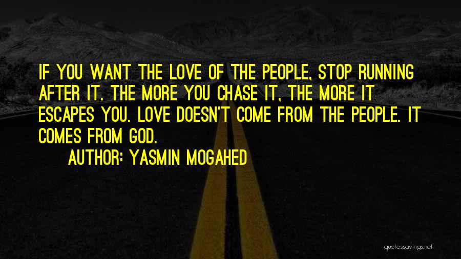Yasmin Mogahed Quotes: If You Want The Love Of The People, Stop Running After It. The More You Chase It, The More It
