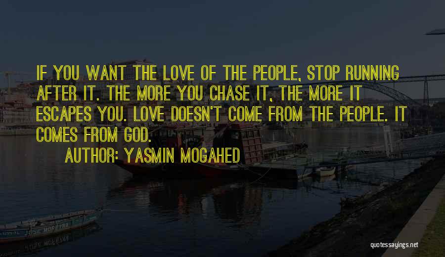 Yasmin Mogahed Quotes: If You Want The Love Of The People, Stop Running After It. The More You Chase It, The More It