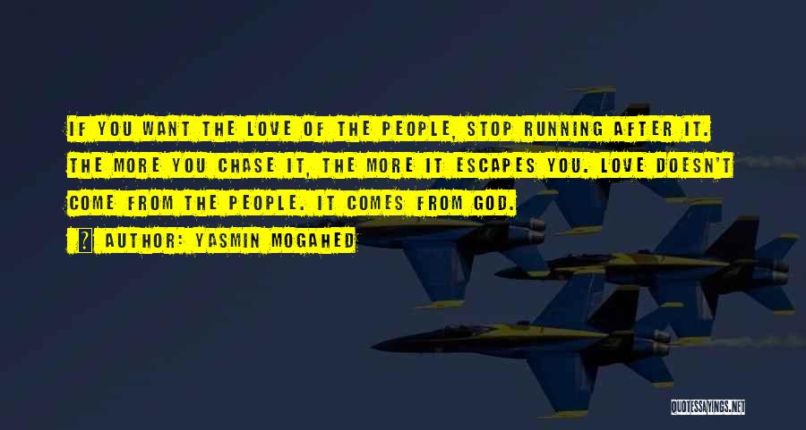 Yasmin Mogahed Quotes: If You Want The Love Of The People, Stop Running After It. The More You Chase It, The More It