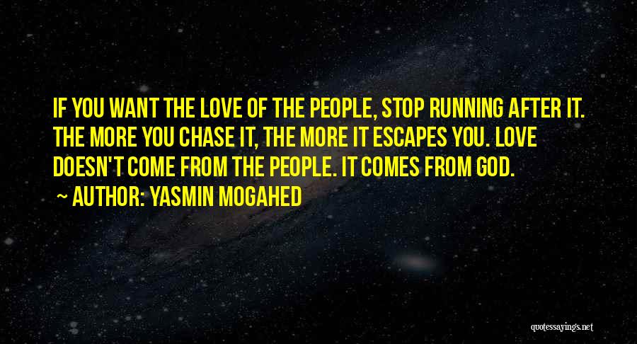 Yasmin Mogahed Quotes: If You Want The Love Of The People, Stop Running After It. The More You Chase It, The More It