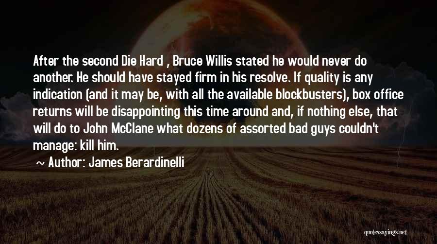 James Berardinelli Quotes: After The Second Die Hard , Bruce Willis Stated He Would Never Do Another. He Should Have Stayed Firm In