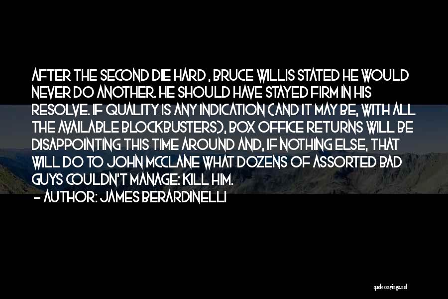 James Berardinelli Quotes: After The Second Die Hard , Bruce Willis Stated He Would Never Do Another. He Should Have Stayed Firm In