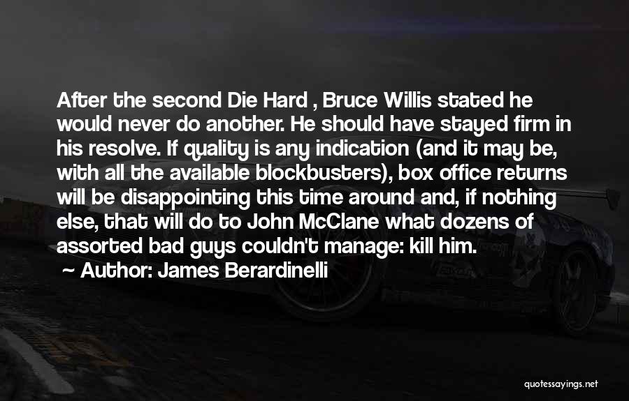 James Berardinelli Quotes: After The Second Die Hard , Bruce Willis Stated He Would Never Do Another. He Should Have Stayed Firm In