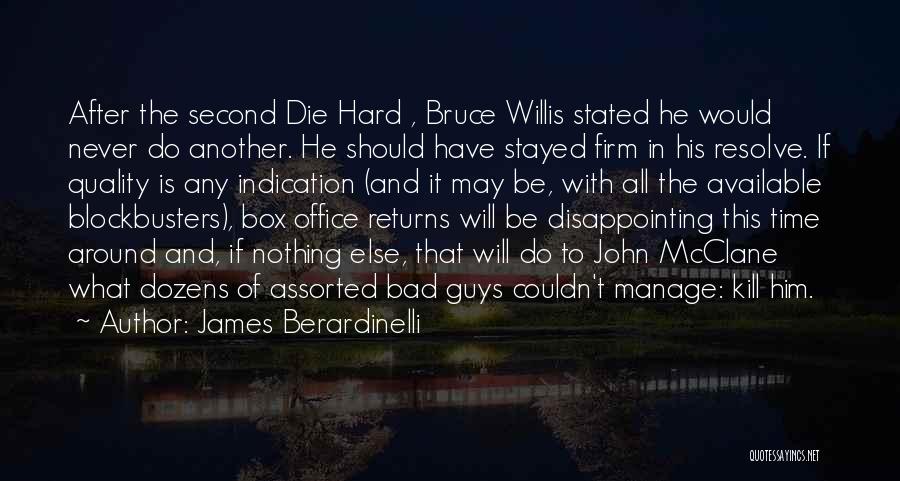James Berardinelli Quotes: After The Second Die Hard , Bruce Willis Stated He Would Never Do Another. He Should Have Stayed Firm In