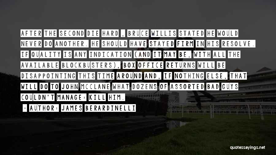 James Berardinelli Quotes: After The Second Die Hard , Bruce Willis Stated He Would Never Do Another. He Should Have Stayed Firm In