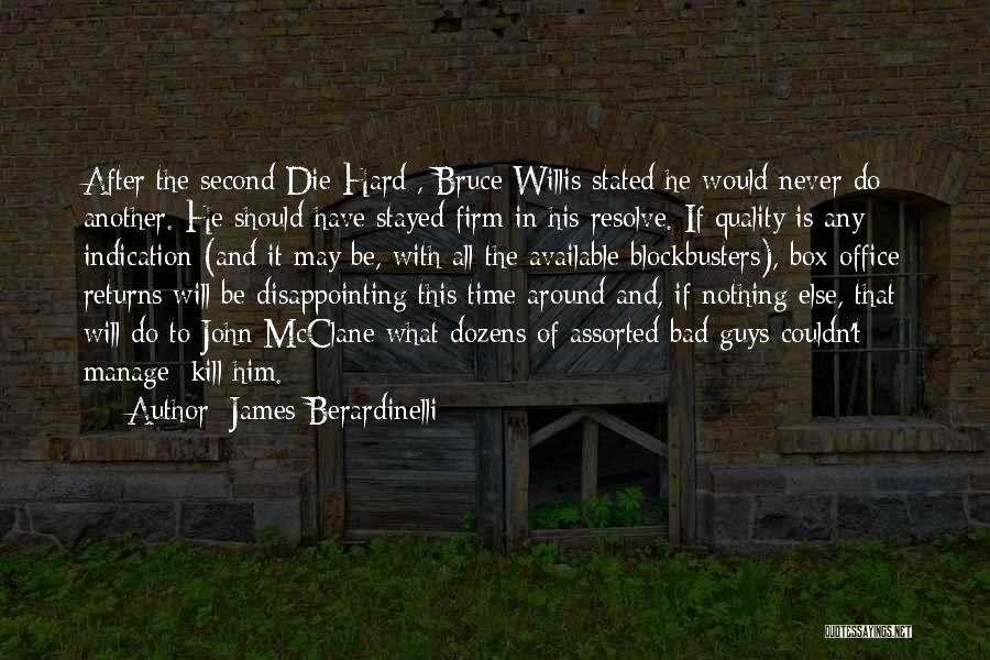 James Berardinelli Quotes: After The Second Die Hard , Bruce Willis Stated He Would Never Do Another. He Should Have Stayed Firm In
