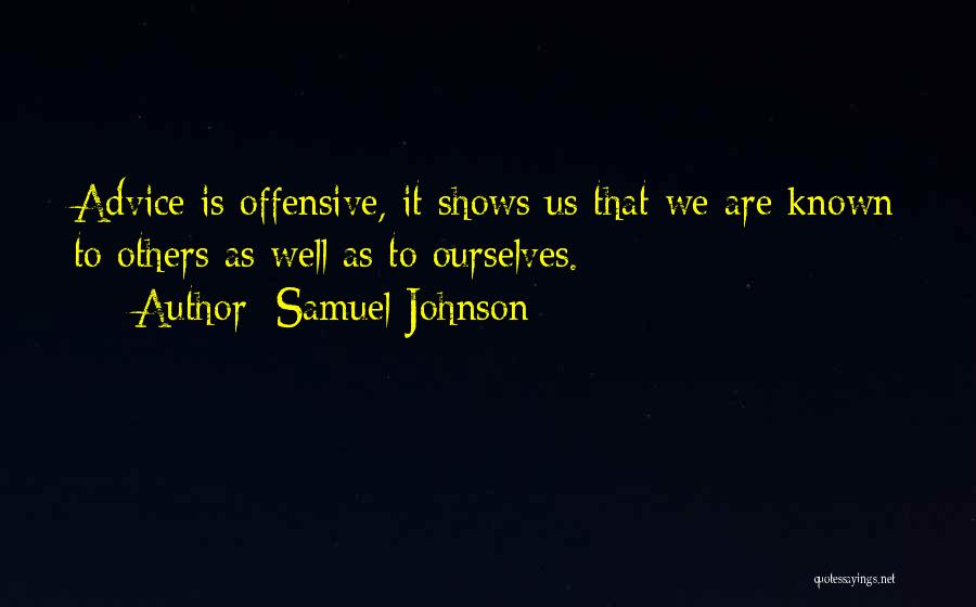 Samuel Johnson Quotes: Advice Is Offensive, It Shows Us That We Are Known To Others As Well As To Ourselves.