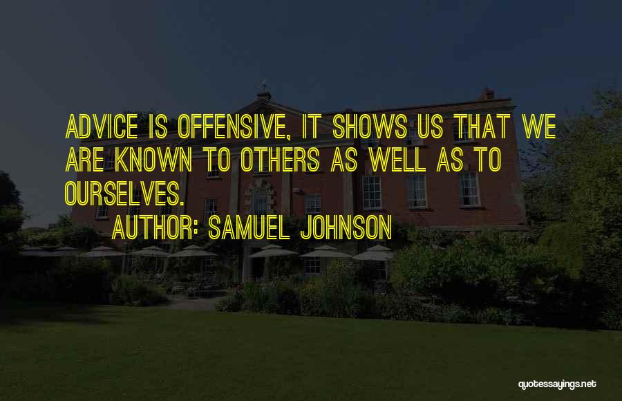 Samuel Johnson Quotes: Advice Is Offensive, It Shows Us That We Are Known To Others As Well As To Ourselves.
