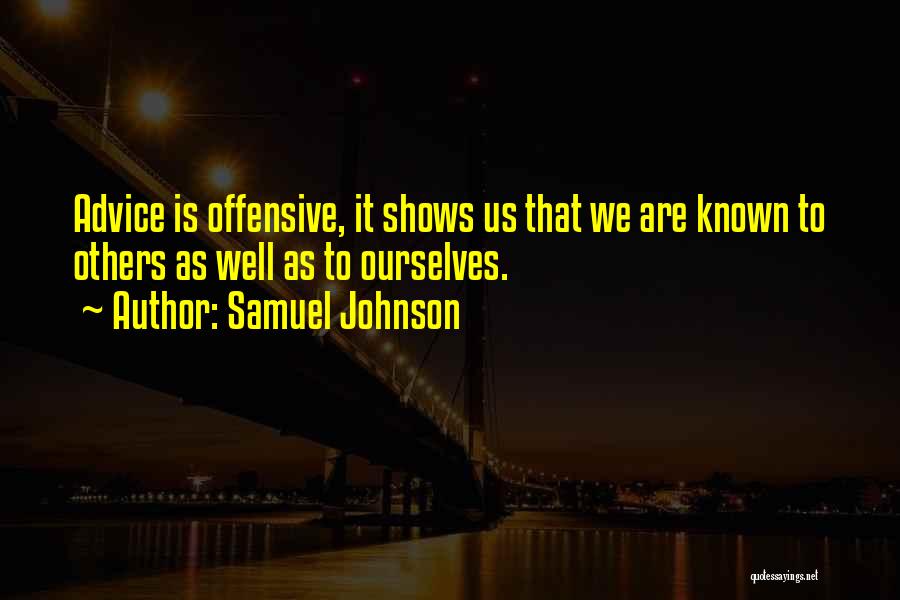 Samuel Johnson Quotes: Advice Is Offensive, It Shows Us That We Are Known To Others As Well As To Ourselves.