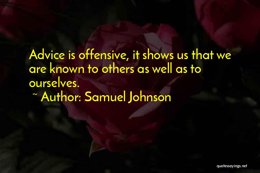 Samuel Johnson Quotes: Advice Is Offensive, It Shows Us That We Are Known To Others As Well As To Ourselves.