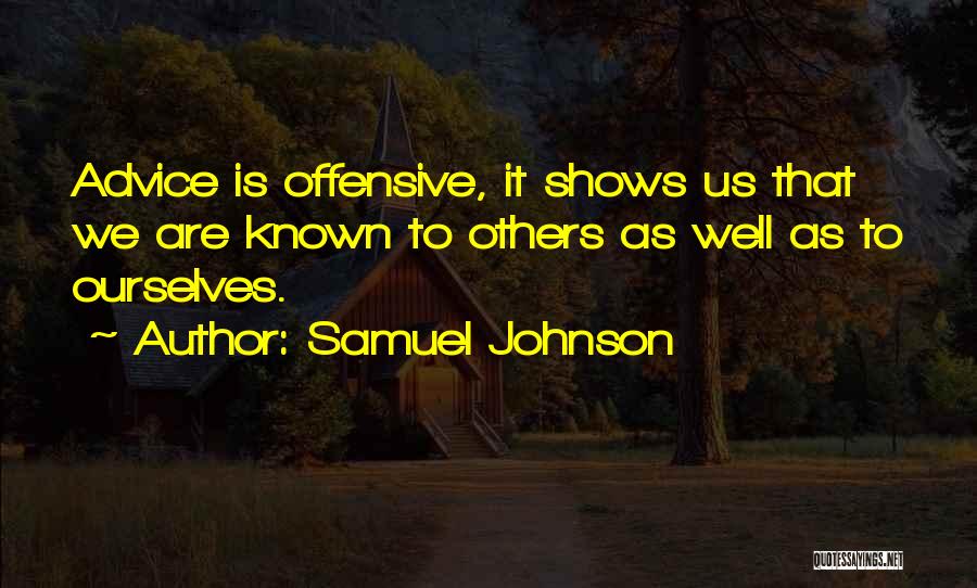 Samuel Johnson Quotes: Advice Is Offensive, It Shows Us That We Are Known To Others As Well As To Ourselves.