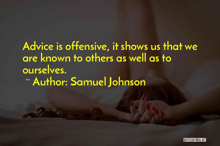 Samuel Johnson Quotes: Advice Is Offensive, It Shows Us That We Are Known To Others As Well As To Ourselves.