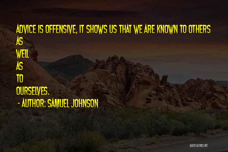 Samuel Johnson Quotes: Advice Is Offensive, It Shows Us That We Are Known To Others As Well As To Ourselves.