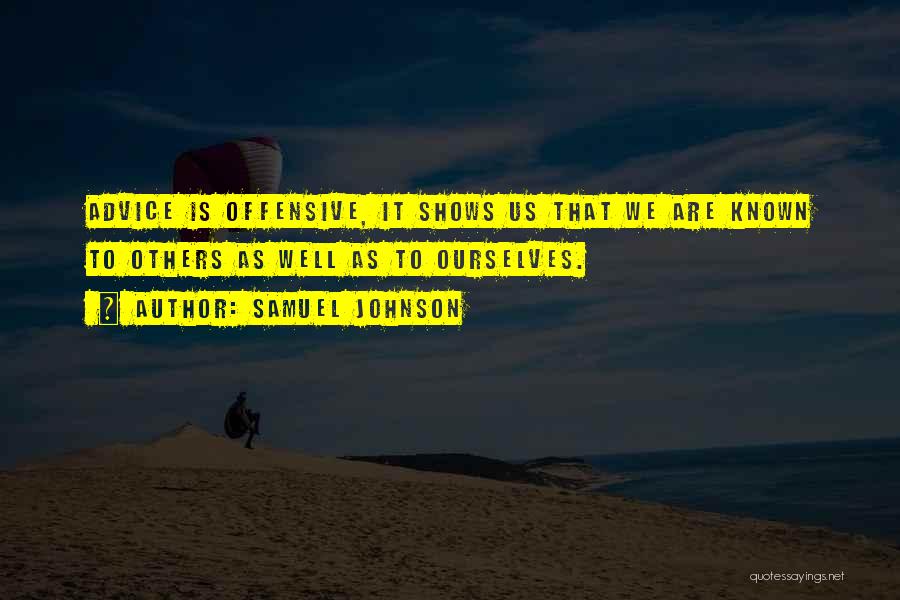 Samuel Johnson Quotes: Advice Is Offensive, It Shows Us That We Are Known To Others As Well As To Ourselves.