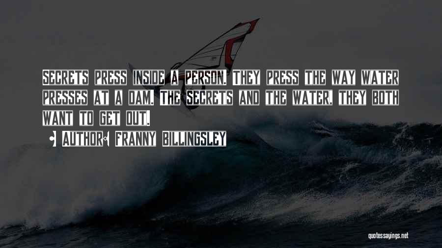 Franny Billingsley Quotes: Secrets Press Inside A Person. They Press The Way Water Presses At A Dam. The Secrets And The Water, They