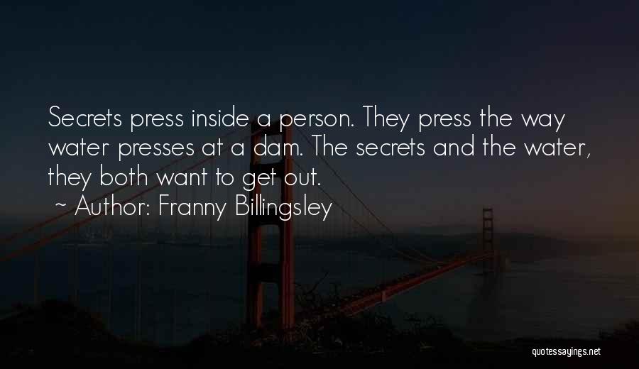 Franny Billingsley Quotes: Secrets Press Inside A Person. They Press The Way Water Presses At A Dam. The Secrets And The Water, They