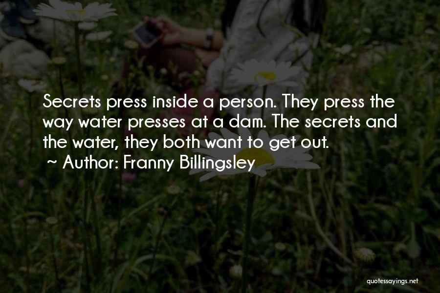 Franny Billingsley Quotes: Secrets Press Inside A Person. They Press The Way Water Presses At A Dam. The Secrets And The Water, They