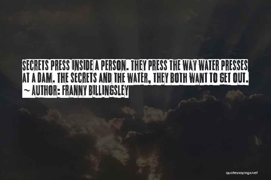 Franny Billingsley Quotes: Secrets Press Inside A Person. They Press The Way Water Presses At A Dam. The Secrets And The Water, They