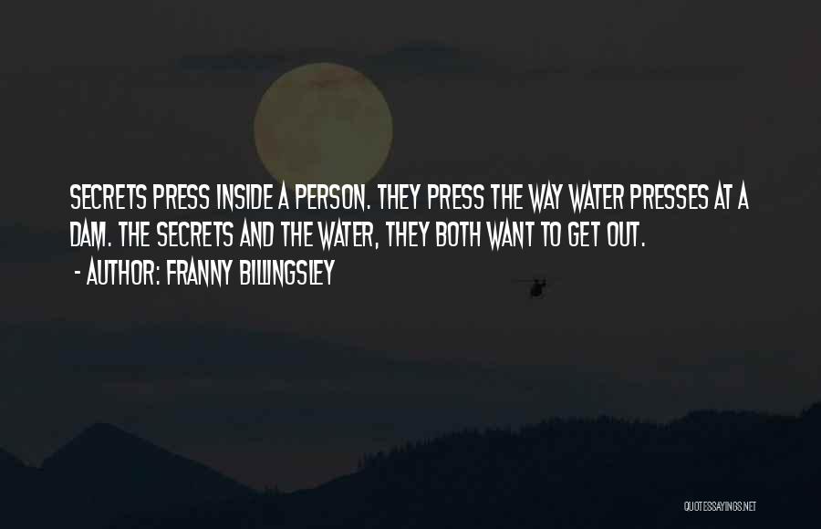 Franny Billingsley Quotes: Secrets Press Inside A Person. They Press The Way Water Presses At A Dam. The Secrets And The Water, They
