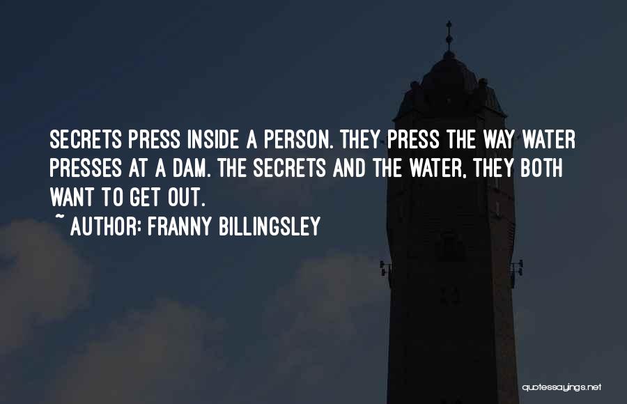 Franny Billingsley Quotes: Secrets Press Inside A Person. They Press The Way Water Presses At A Dam. The Secrets And The Water, They