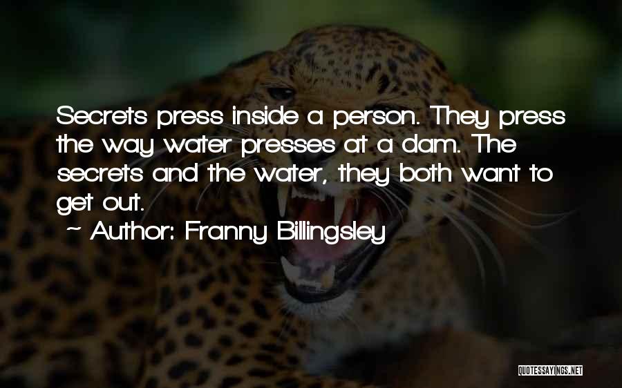 Franny Billingsley Quotes: Secrets Press Inside A Person. They Press The Way Water Presses At A Dam. The Secrets And The Water, They