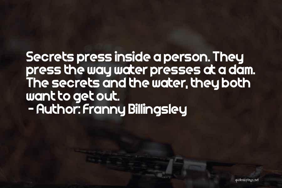 Franny Billingsley Quotes: Secrets Press Inside A Person. They Press The Way Water Presses At A Dam. The Secrets And The Water, They