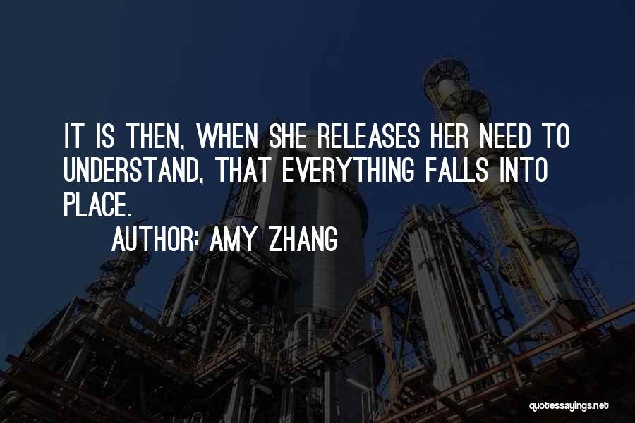 Amy Zhang Quotes: It Is Then, When She Releases Her Need To Understand, That Everything Falls Into Place.