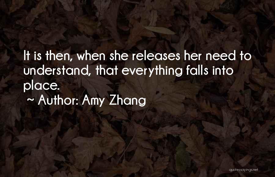 Amy Zhang Quotes: It Is Then, When She Releases Her Need To Understand, That Everything Falls Into Place.