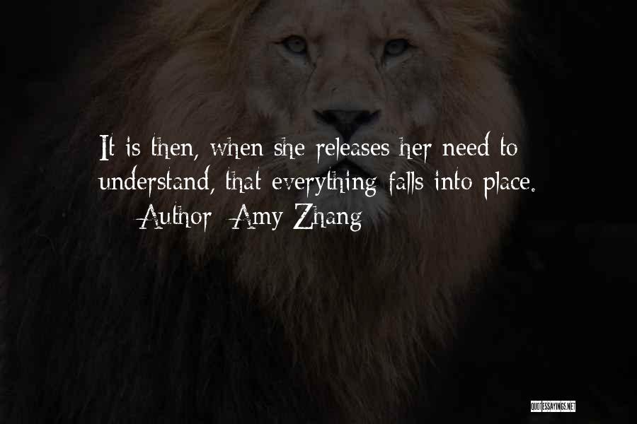 Amy Zhang Quotes: It Is Then, When She Releases Her Need To Understand, That Everything Falls Into Place.