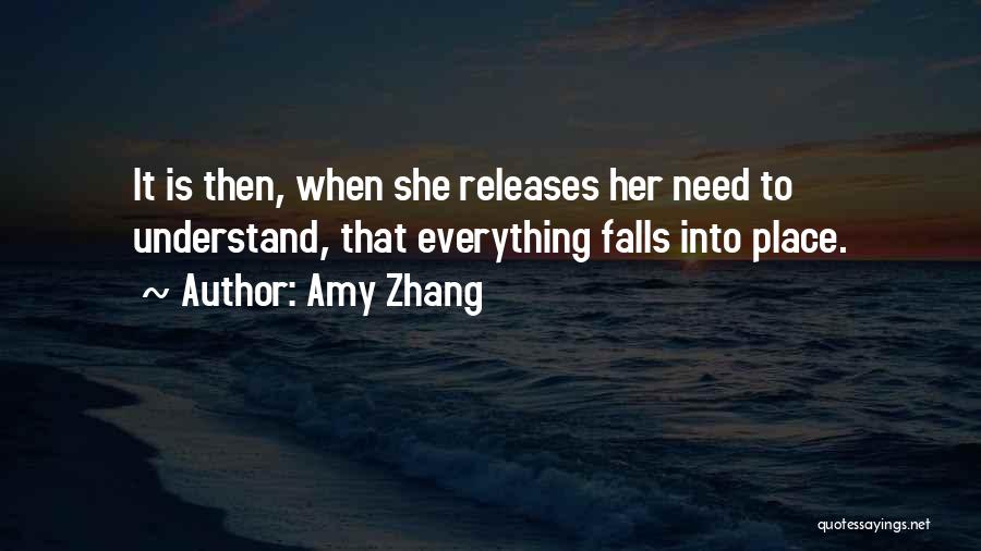 Amy Zhang Quotes: It Is Then, When She Releases Her Need To Understand, That Everything Falls Into Place.